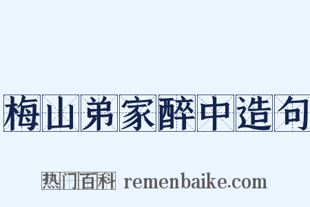 梅山弟家醉中造句是什么意思的图片